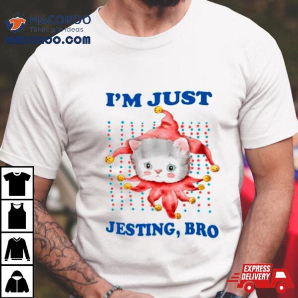 Cat I’m Just Jesting Bro Shirt