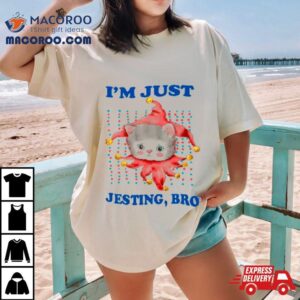 Cat I M Just Jesting Bro Tshirt