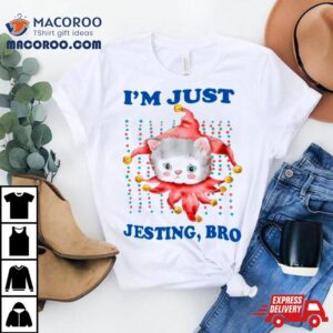 Cat I M Just Jesting Bro Tshirt