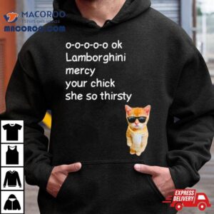 Cat Lamborghini Mercy Your Chick She So Thirsty Shirt