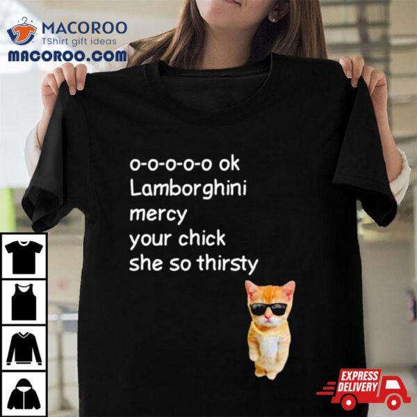 Cat Lamborghini Mercy Your Chick She So Thirsty Shirt