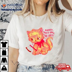 Cat Women Don’t Owe You Shit Shirt