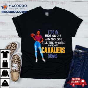 Cavaliers Supermodel Football I M A Ride Or Die Win Or Lose Till The Wheels Come Off Cavaliers Fan Tshirt