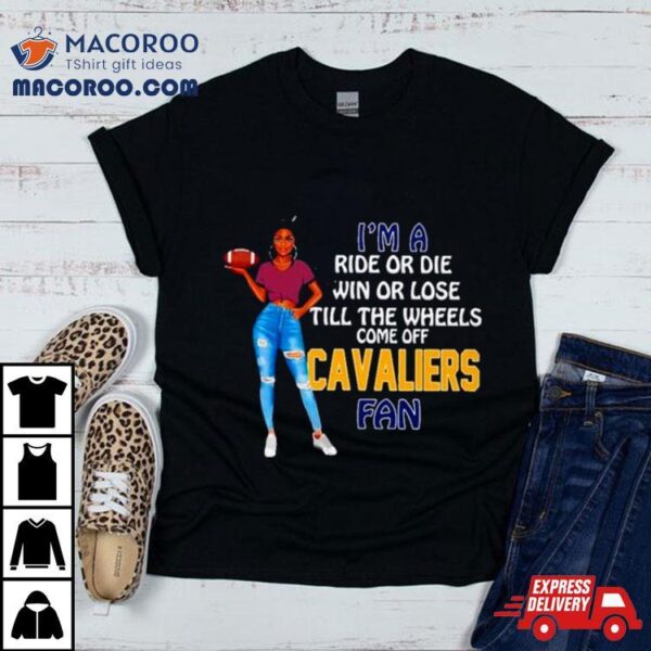 Cavaliers Supermodel Football I’m A Ride Or Die Win Or Lose Till The Wheels Come Off Cavaliers Fan Shirt