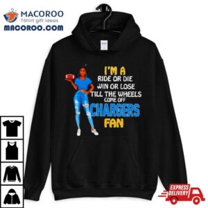 Chargers Supermodel Football I’m A Ride Or Die Win Or Lose Till The Wheels Come Off Chargers Fan Shirt