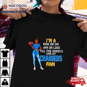 Chargers Supermodel Football I M A Ride Or Die Win Or Lose Till The Wheels Come Off Chargers Fan Tshirt