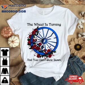 Chariot Wheel The Wheel Is Turning And You Can’t Slow Down Shirt