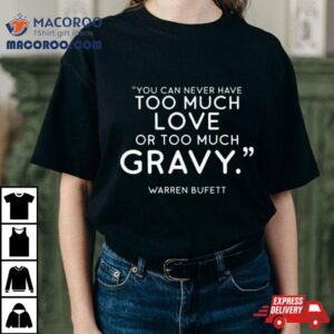 Charlie Munger Fans You Can Never Have Too Much Love Or Too Much Gravy T Shirt