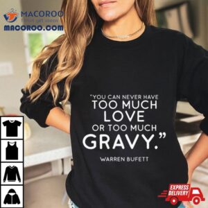 Charlie Munger Fans You Can Never Have Too Much Love Or Too Much Gravy Tshirt