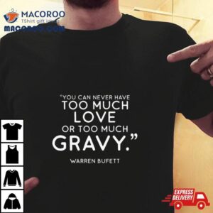 Charlie Munger Fans You Can Never Have Too Much Love Or Too Much Gravy Tshirt