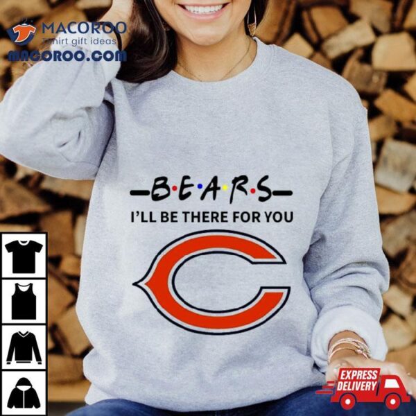 Chicago Bears I’ll Be There For You Shirt