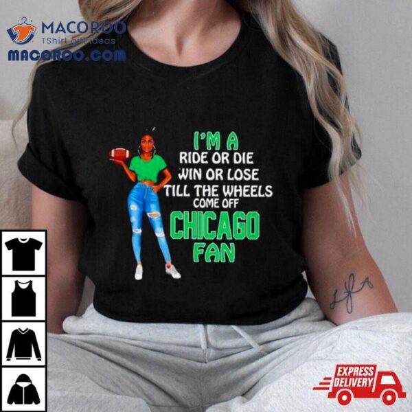 Chicago Supermodel Football I’m A Ride Or Die Win Or Lose Till The Wheels Come Off Chicago Fan Shirt