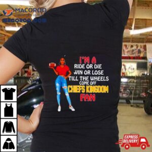 Chiefs Kingdom Supermodel Football I M A Ride Or Die Win Or Lose Till The Wheels Come Off Chiefs Kingdom Fan Tshirt