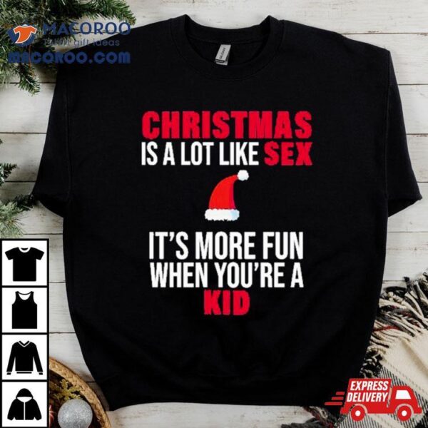 Christmas Is A Lot Like Sex It’s More Fun When You’re A Kid Shirt