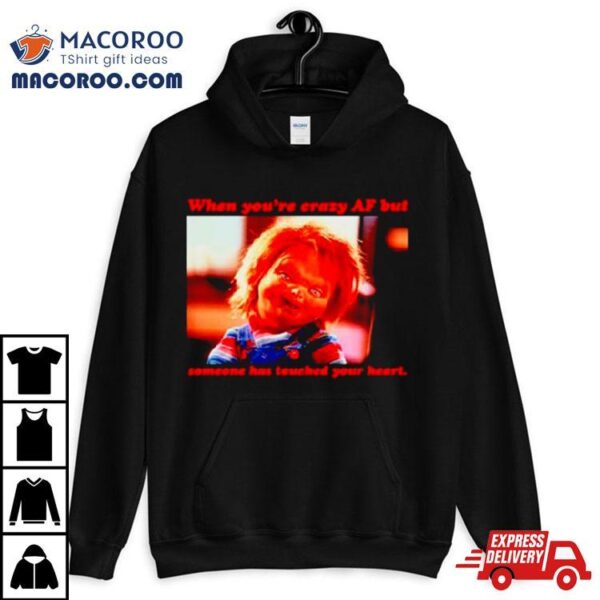 Chucky When You’re Crazy If Someone Has Touched Your Heart Shirt