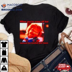 Chucky When You Rsquo Re Crazy If Someone Has Touched Your Hear Tshirt