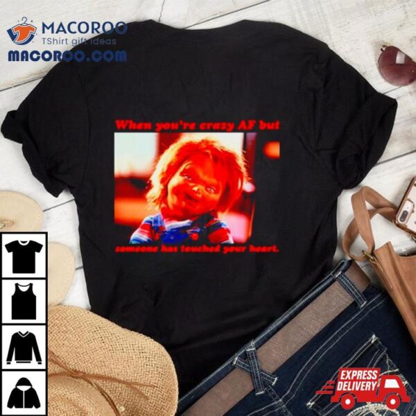 Chucky When You’re Crazy If Someone Has Touched Your Heart Shirt