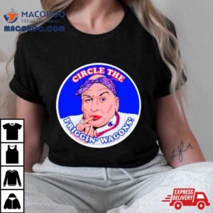 Circle The Friggin Wagons Tshirt