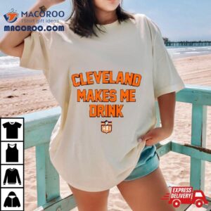 Cleveland Browns Football Makes Me Drink Tshirt