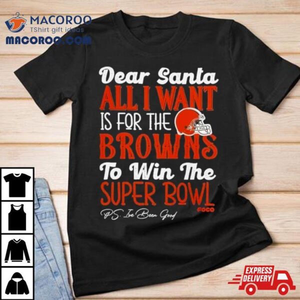 Cleveland Browns Holiday Dear Santa All I Want Is For The Browns To Win The Super Bowl T Shirt