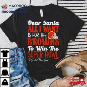 Cleveland Browns Holiday Dear Santa All I Want Is For The Browns To Win The Super Bowl T Shirt