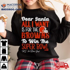 Cleveland Browns Holiday Dear Santa All I Want Is For The Browns To Win The Super Bowl Tshirt