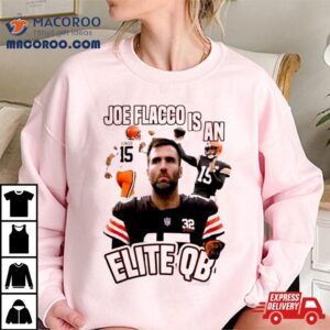 Cleveland Football Joe Flacco Is An Elite Qb #15 Cleveland Browns Shirt