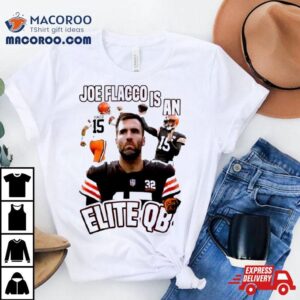 Cleveland Football Joe Flacco Is An Elite Qb Cleveland Browns Tshirt