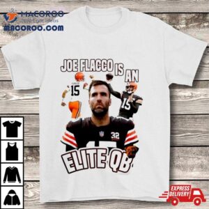 Cleveland Football Joe Flacco Is An Elite Qb Cleveland Browns Tshirt