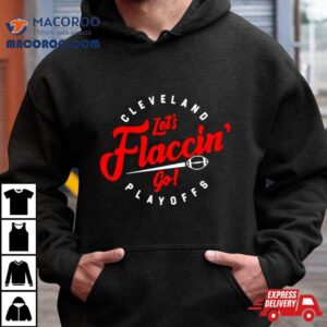 Cleveland Let S Flaccin Go Playoffs Tshirt