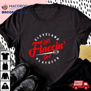 Cleveland Let S Flaccin Go Playoffs Tshirt