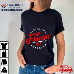 Cleveland Let S Flaccin Go Playoffs Tshirt