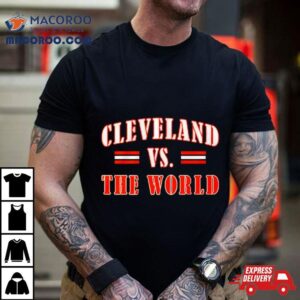 Cleveland Vs. The World Shirt