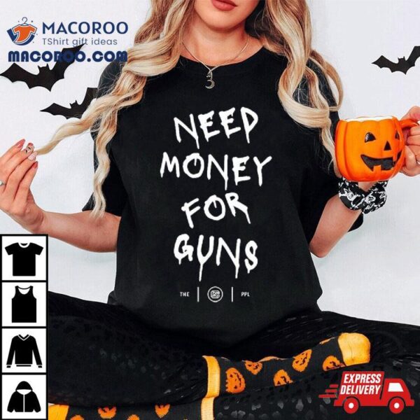 Colion Noir Need Money For Guns Shirt