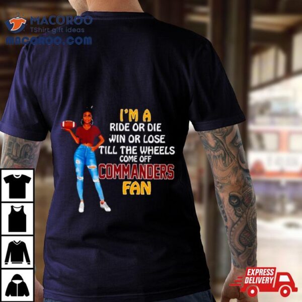 Commanders Supermodel Football I’m A Ride Or Die Win Or Lose Till The Wheels Come Off Commanders Fan Shirt