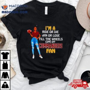 Commanders Supermodel Football I M A Ride Or Die Win Or Lose Till The Wheels Come Off Commanders Fan Tshirt