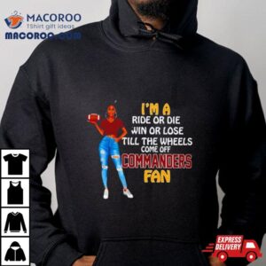 Commanders Supermodel Football I M A Ride Or Die Win Or Lose Till The Wheels Come Off Commanders Fan Tshirt