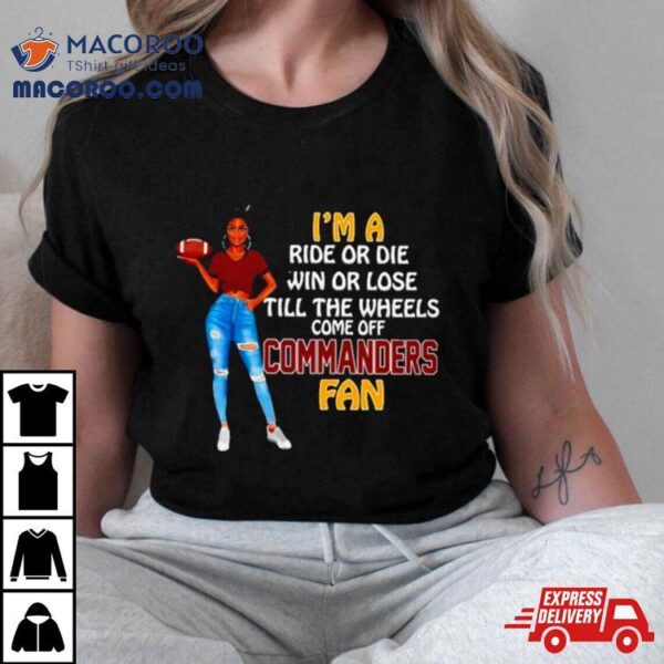 Commanders Supermodel Football I’m A Ride Or Die Win Or Lose Till The Wheels Come Off Commanders Fan Shirt