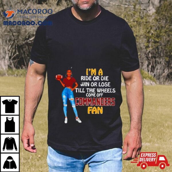 Commanders Supermodel Football I’m A Ride Or Die Win Or Lose Till The Wheels Come Off Commanders Fan Shirt