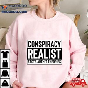 Conspiracy Realist Facts Aren’t Theories Classic Shirt