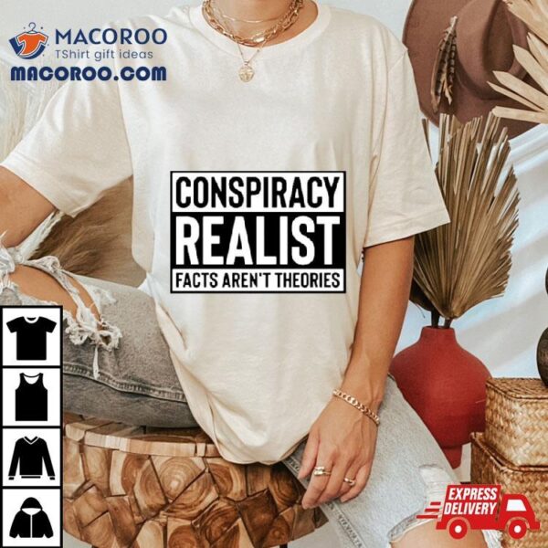 Conspiracy Realist Facts Aren’t Theories Classic Shirt