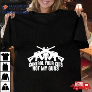 Control Your Kids Not My Guns Tshirt