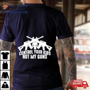 Control Your Kids Not My Guns Tshirt