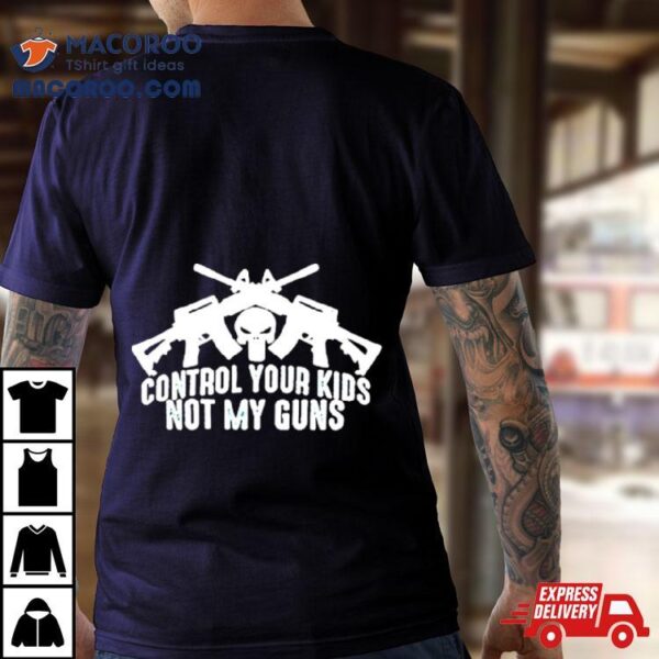 Control Your Kids Not My Guns Shirt