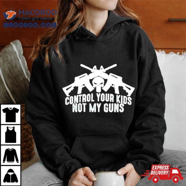 Control Your Kids Not My Guns Shirt