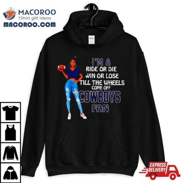 Cowboys Supermodel Football I’m A Ride Or Die Win Or Lose Till The Wheels Come Off Cowboys Fan Shirt