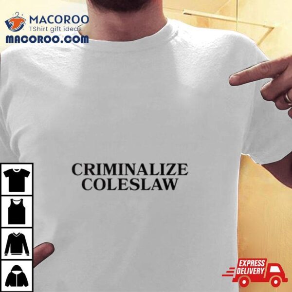 Criminalize Coleslaw Classic Shirt