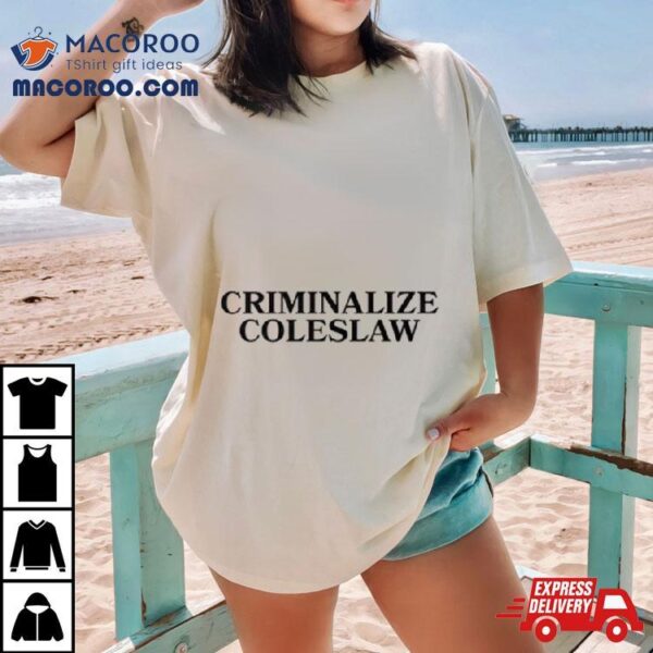 Criminalize Coleslaw Classic Shirt