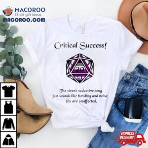 Critical Success The Siren’s Seductive Song Just Sounds Like Howling And Noise Shirt