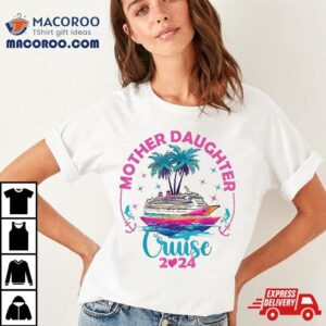 Cruise Mother Daughter Trip 2024 Funny Mom Vacation Shirt